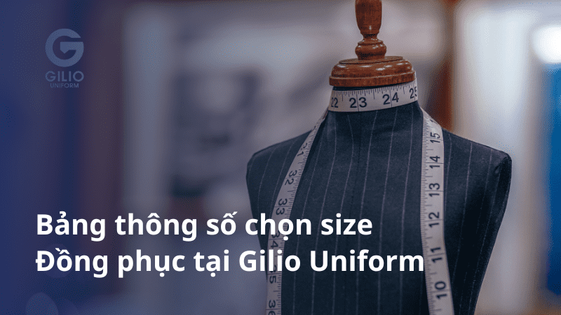 Bảng thông số chọn size các mẫu đồng phục tại Gilio Uniform